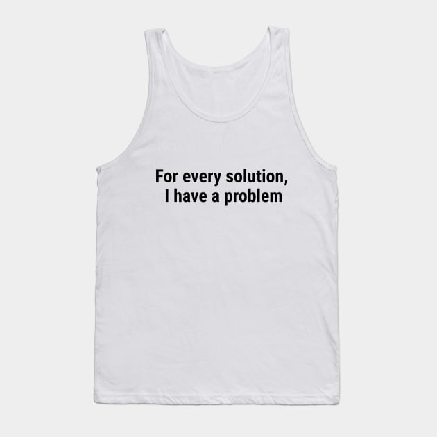 For every solution, I have a problem Black Tank Top by sapphire seaside studio